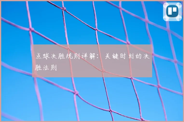 点球决胜规则详解：关键时刻的决胜法则