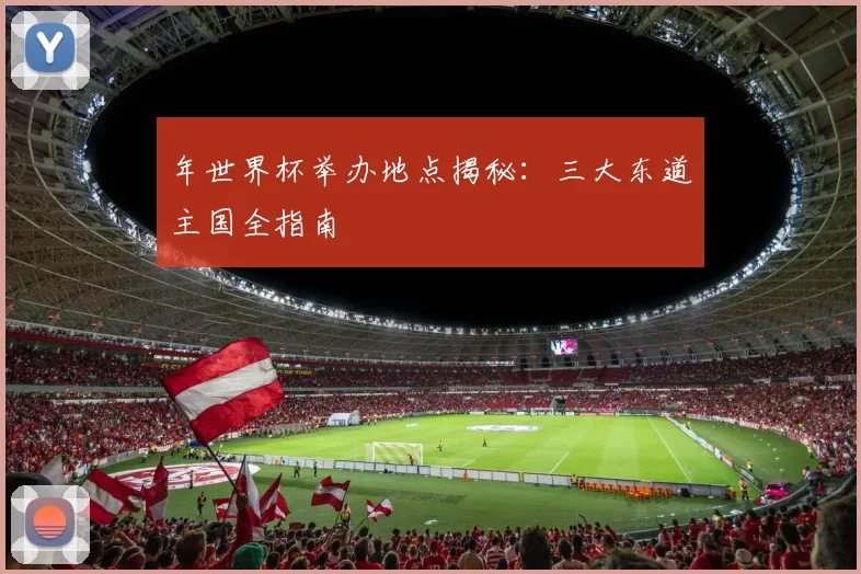 年世界杯举办地点揭秘:三大东道主国全指南